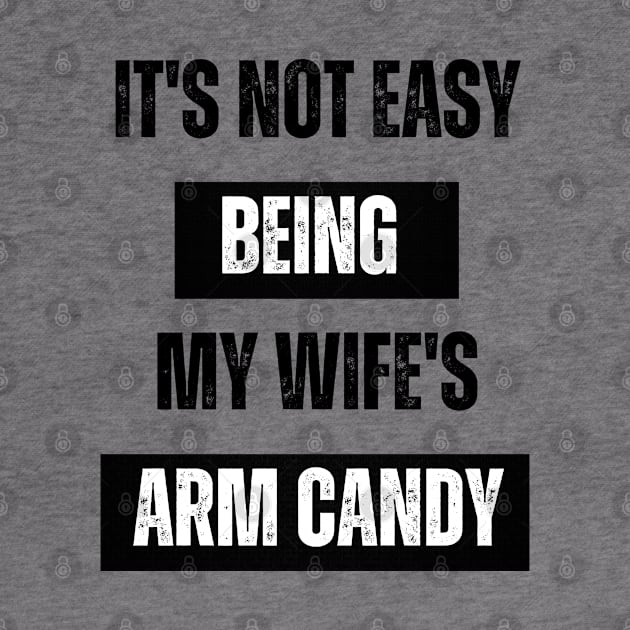 Its not easy being my wife's arm candy t-shirt by jennydesigns